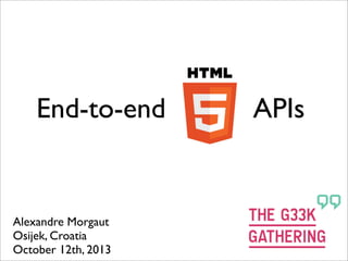 End-to-end HTML5 APIs

Alexandre Morgaut
Osijek, Croatia
October 12th, 2013

 