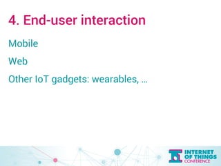 4. End-user interaction 
Mobile 
Web 
Other IoT gadgets: wearables, … 
 