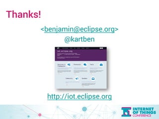 Thanks! 
<benjamin@eclipse.org> 
@kartben 
http://iot.eclipse.org 
 