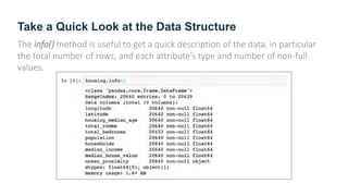 Take a Quick Look at the Data Structure
The info() method is useful to get a quick description of the data, in particular
the total number of rows, and each attribute’s type and number of non-full
values.
 