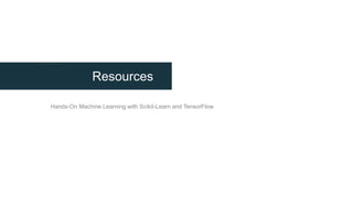 Resources
Hands-On Machine Learning with Scikit-Learn and TensorFlow
 
