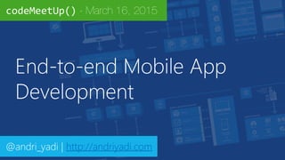 End-to-end Mobile App
Development
@andri_yadi | http://andriyadi.com
codeMeetUp() - March 16, 2015
 