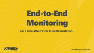 End-to-End
Monitoring
For a successful Power BI implementation.
 