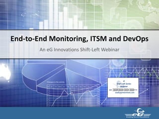 6/15/201
8
Oracle Confidential – Internal/Restricted/Highly
Restricted
1
End-to-End Monitoring, ITSM and DevOps
An eG Innovations Shift-Left Webinar
A
Shift-Left Series
Webinar
www.eginnovations.com
Dev Test Stage Prod
 