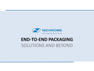 END-TO-END PACKAGING
SOLUTIONS AND BEYOND
 