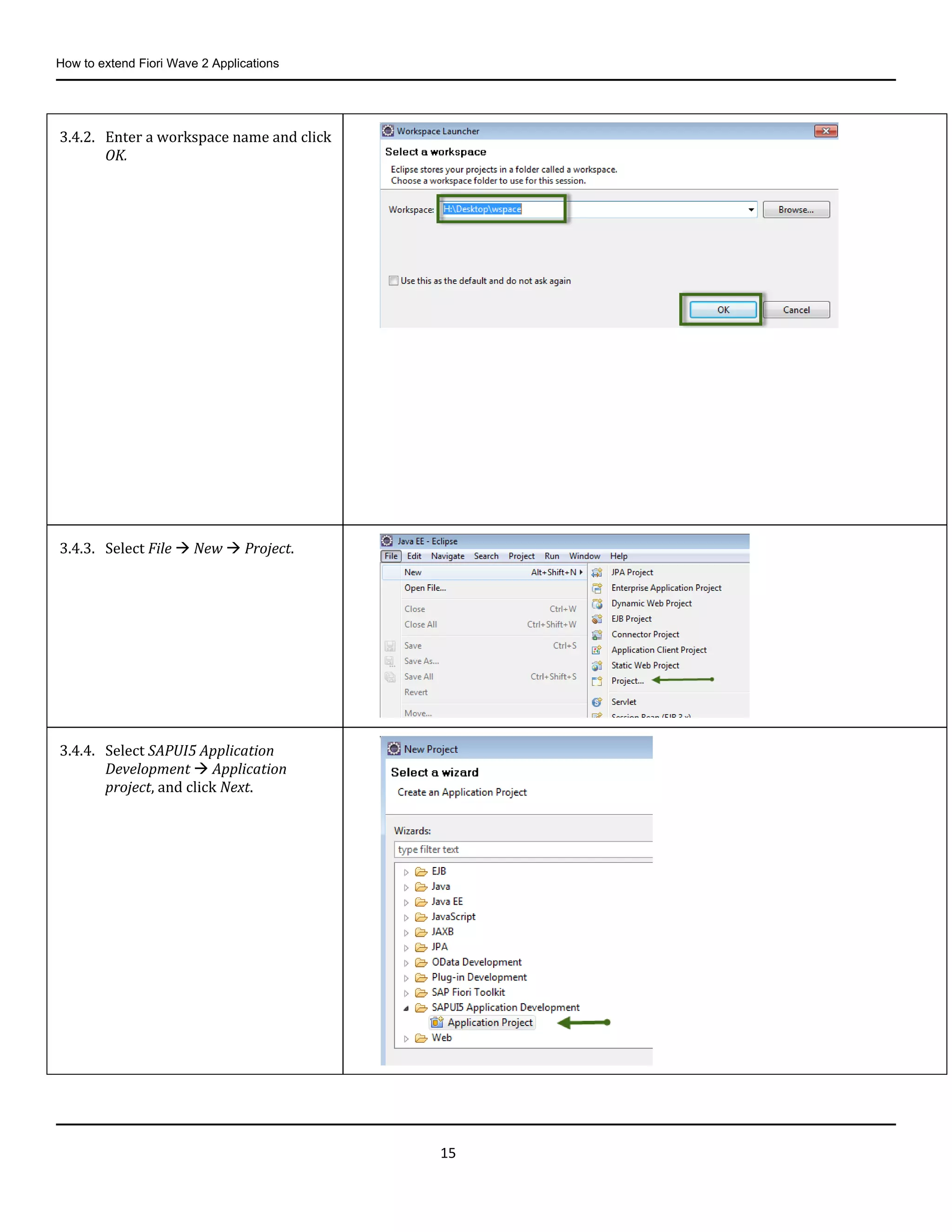 How to extend Fiori Wave 2 Applications
15
3.4.2. Enter a workspace name and click
OK.
3.4.3. Select File  New  Project.
3.4.4. Select SAPUI5 Application
Development  Application
project, and click Next.
 