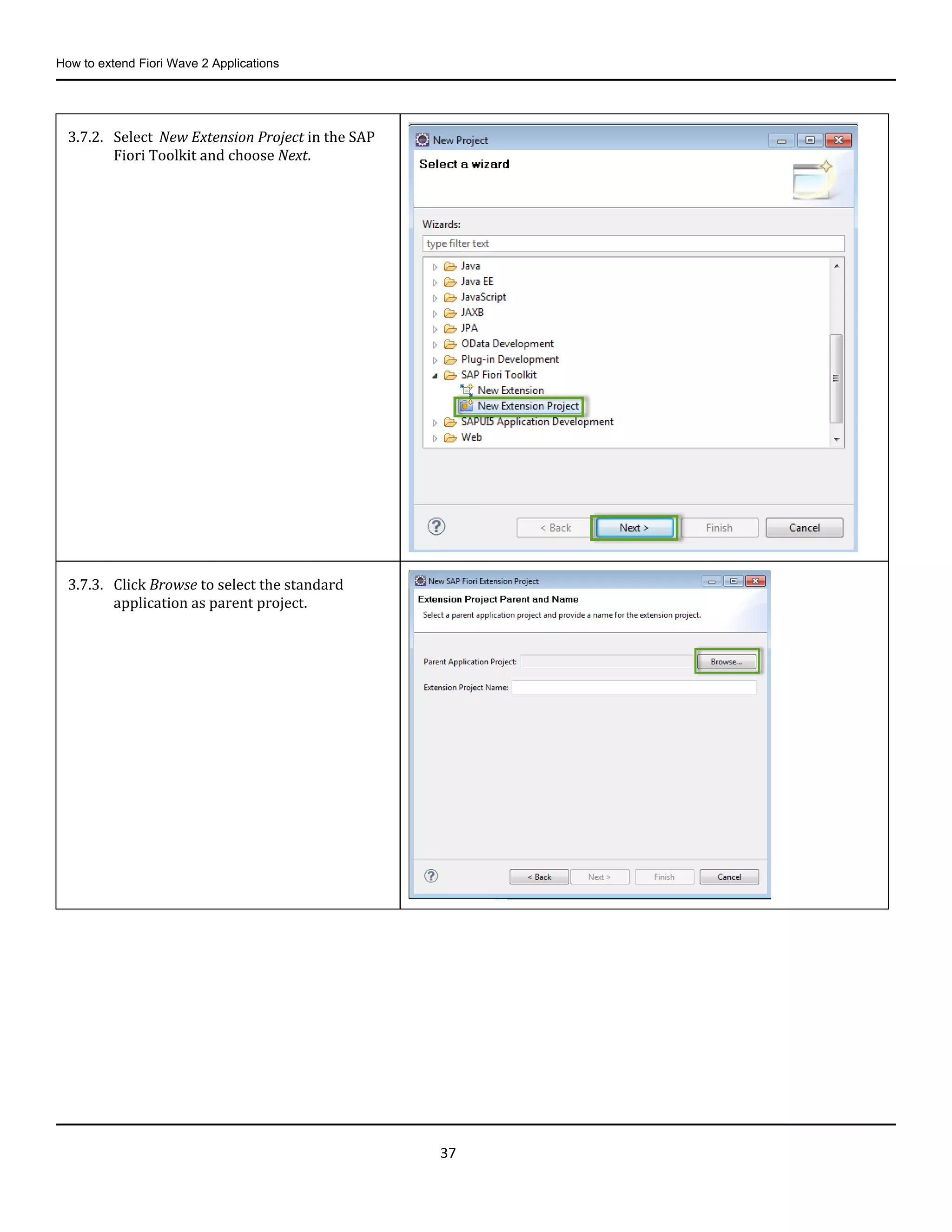 How to extend Fiori Wave 2 Applications
37
3.7.2. Select New Extension Project in the SAP
Fiori Toolkit and choose Next.
3.7.3. Click Browse to select the standard
application as parent project.
 