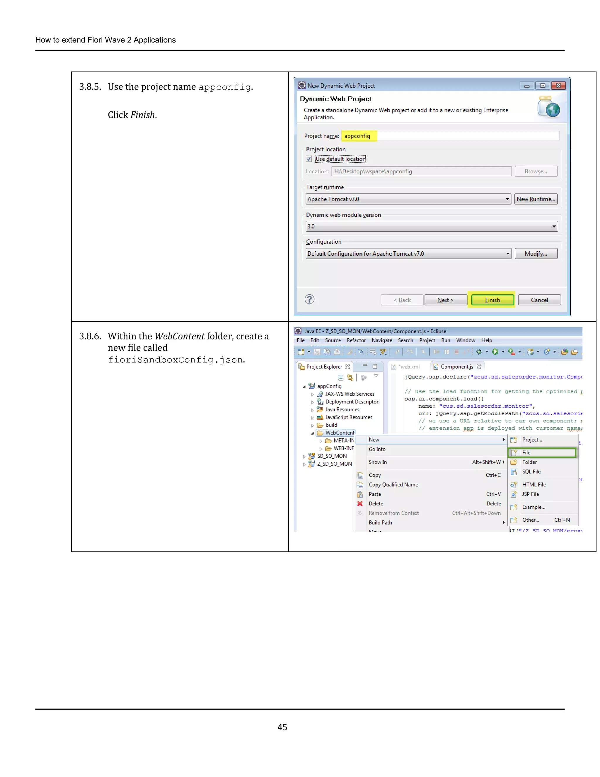 How to extend Fiori Wave 2 Applications
45
3.8.5. Use the project name appconfig.
Click Finish.
3.8.6. Within the WebContent folder, create a
new file called
fioriSandboxConfig.json.
 