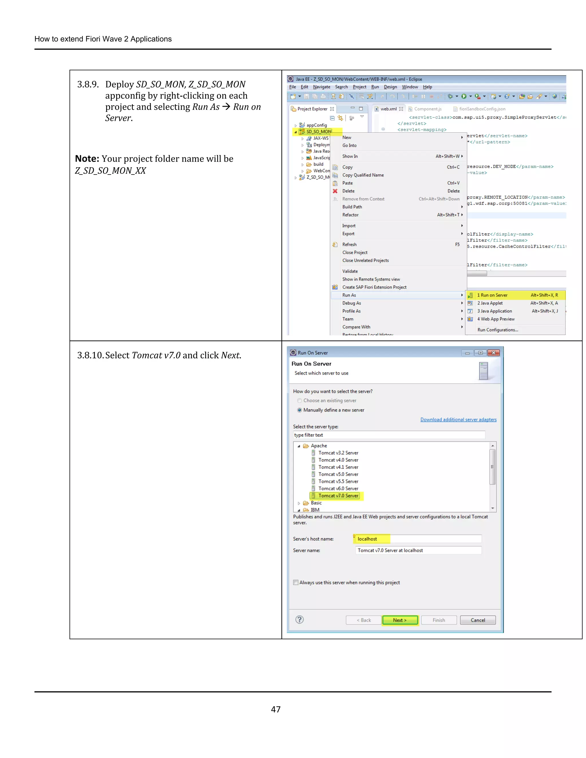 How to extend Fiori Wave 2 Applications
47
3.8.9. Deploy SD_SO_MON, Z_SD_SO_MON
appconfig by right-clicking on each
project and selecting Run As  Run on
Server.
Note: Your project folder name will be
Z_SD_SO_MON_XX
3.8.10.Select Tomcat v7.0 and click Next.
 