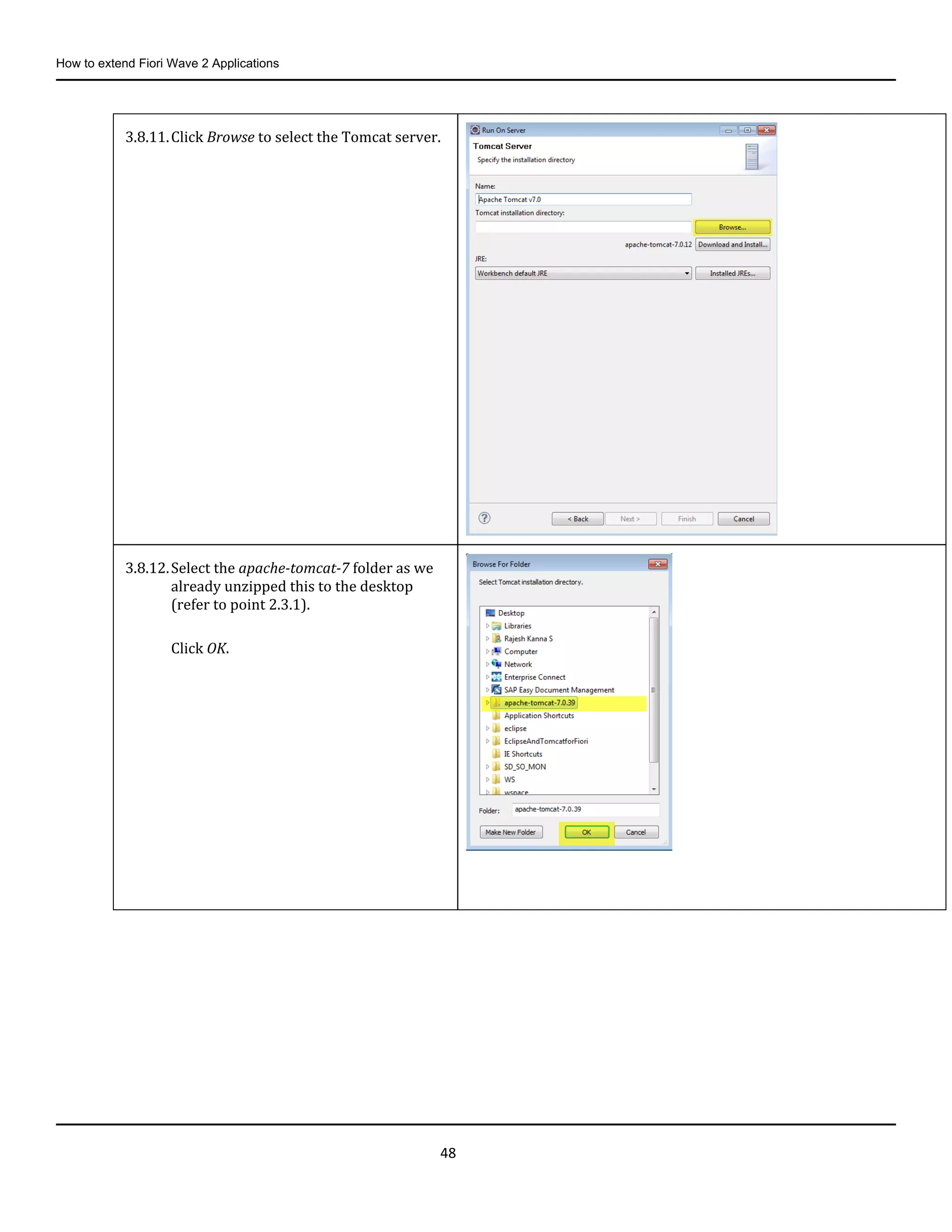 How to extend Fiori Wave 2 Applications
48
3.8.11.Click Browse to select the Tomcat server.
3.8.12.Select the apache-tomcat-7 folder as we
already unzipped this to the desktop
(refer to point 2.3.1).
Click OK.
 