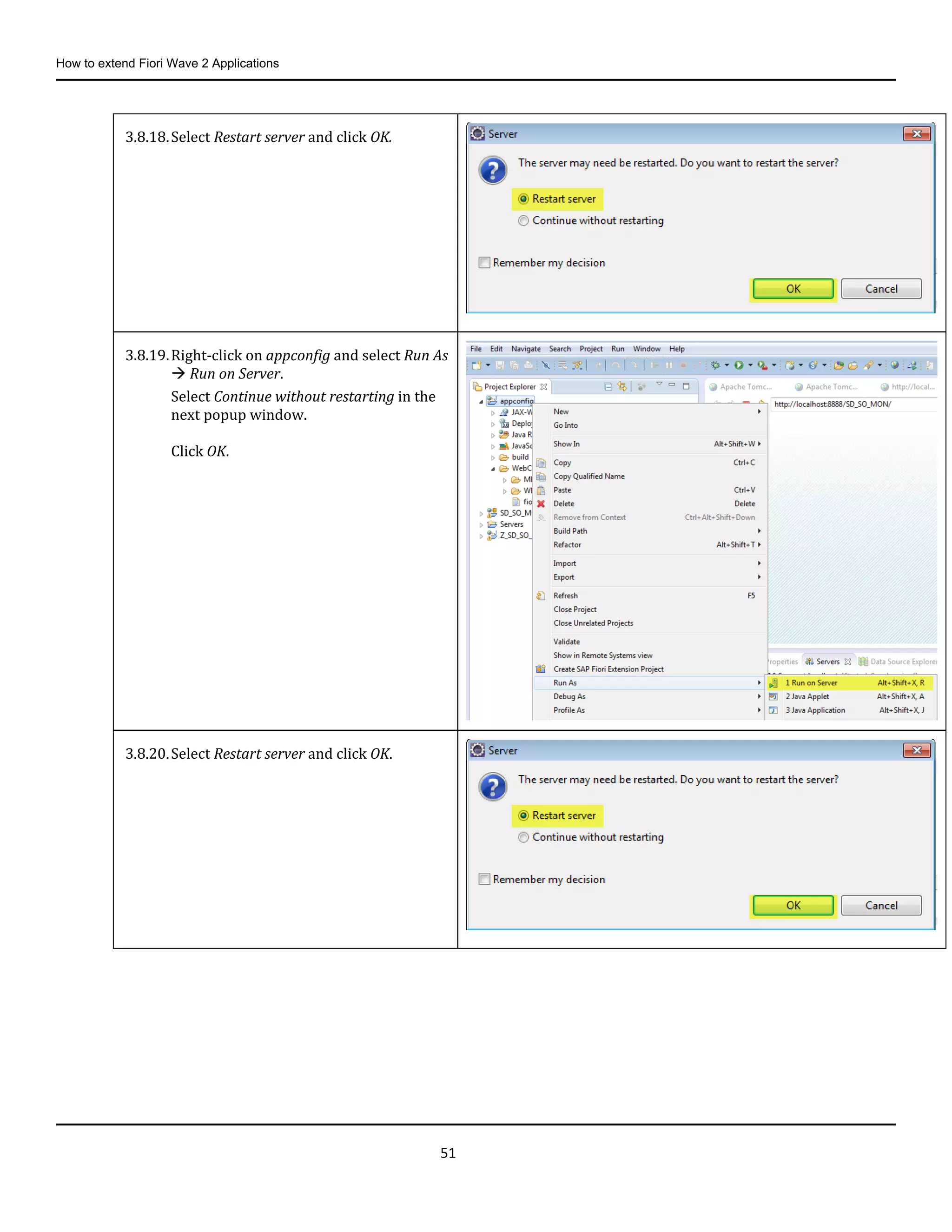 How to extend Fiori Wave 2 Applications
51
3.8.18.Select Restart server and click OK.
3.8.19.Right-click on appconfig and select Run As
 Run on Server.
Select Continue without restarting in the
next popup window.
Click OK.
3.8.20.Select Restart server and click OK.
 
