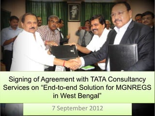 Signing of Agreement with TATA Consultancy
Services on “End-to-end Solution for MGNREGS
               in West Bengal”
              7 September 2012
 