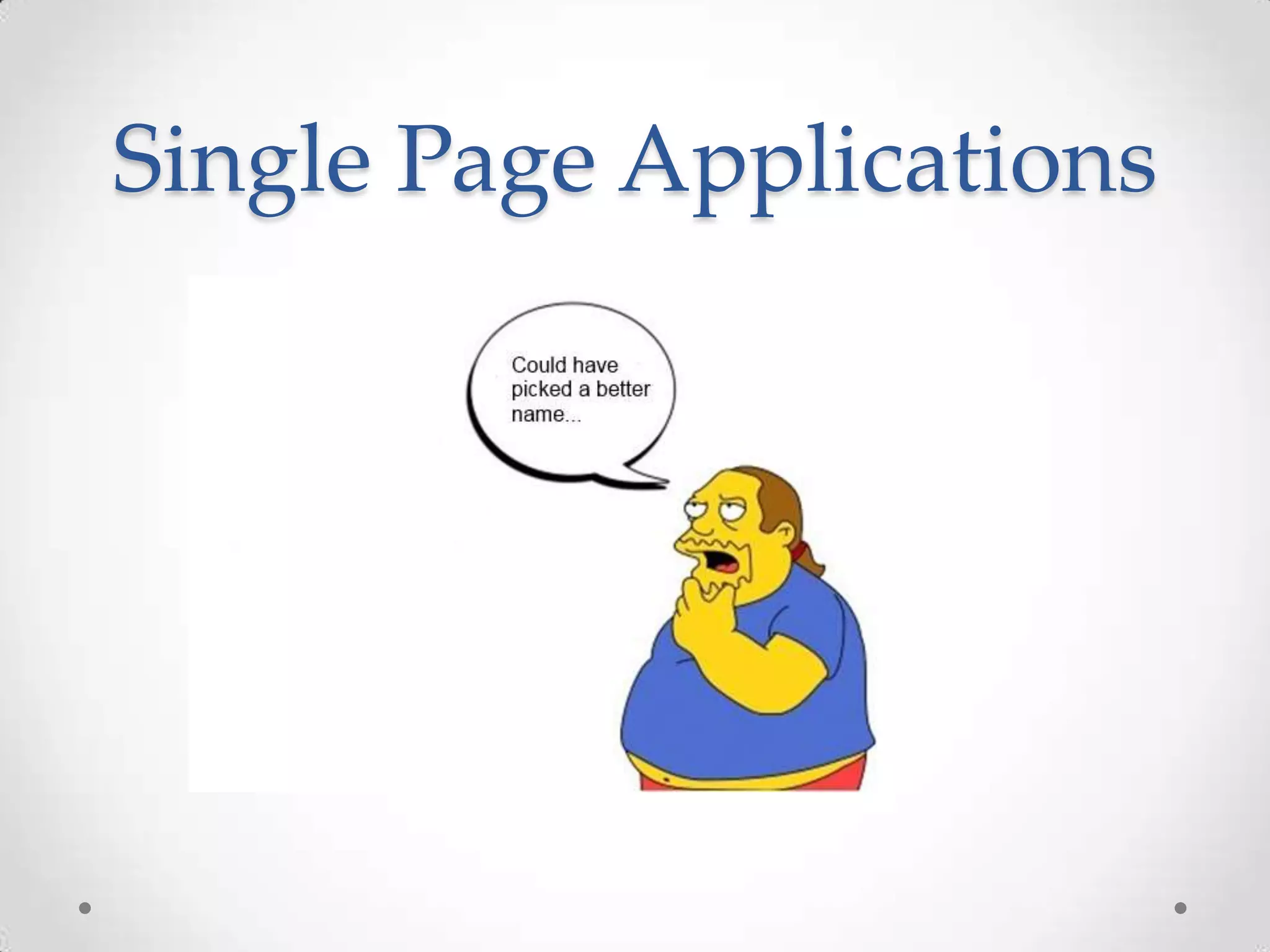 Single Page Applications
 