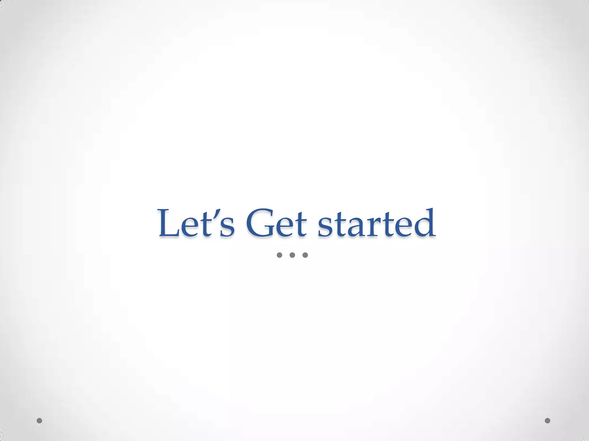 Let’s Get started
 