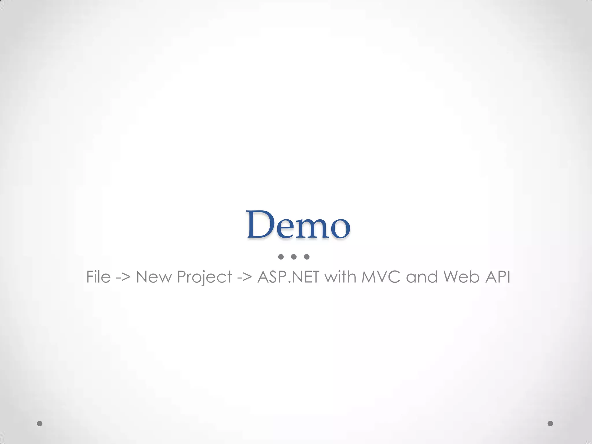 Demo
File -> New Project -> ASP.NET with MVC and Web API
 