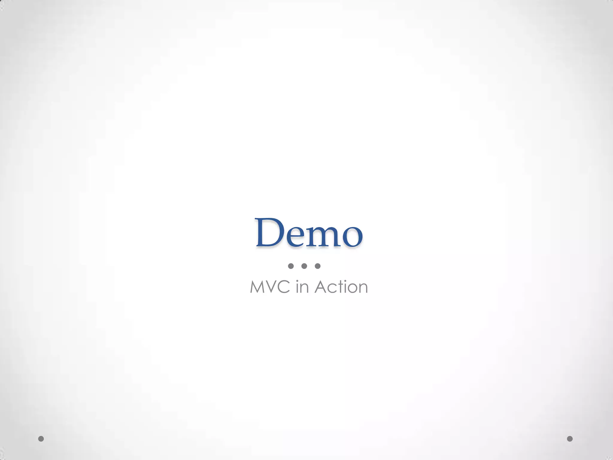 Demo
MVC in Action
 