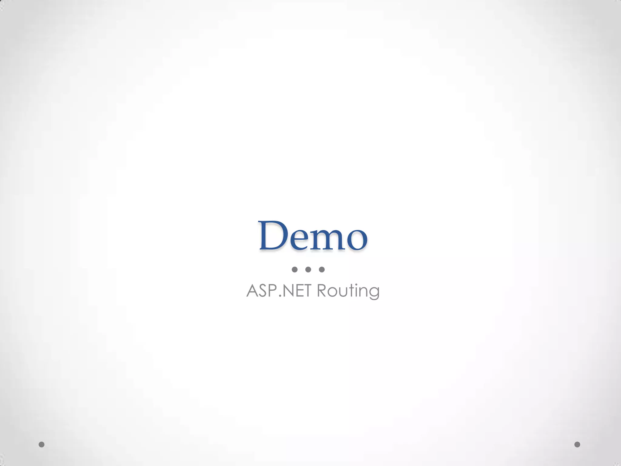 Demo
ASP.NET Routing
 