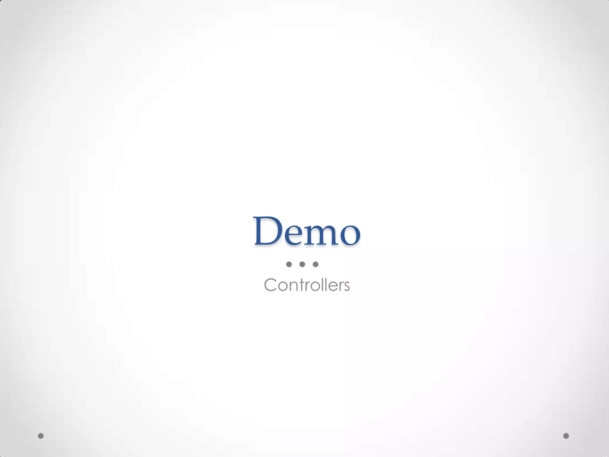 Demo
Controllers
 