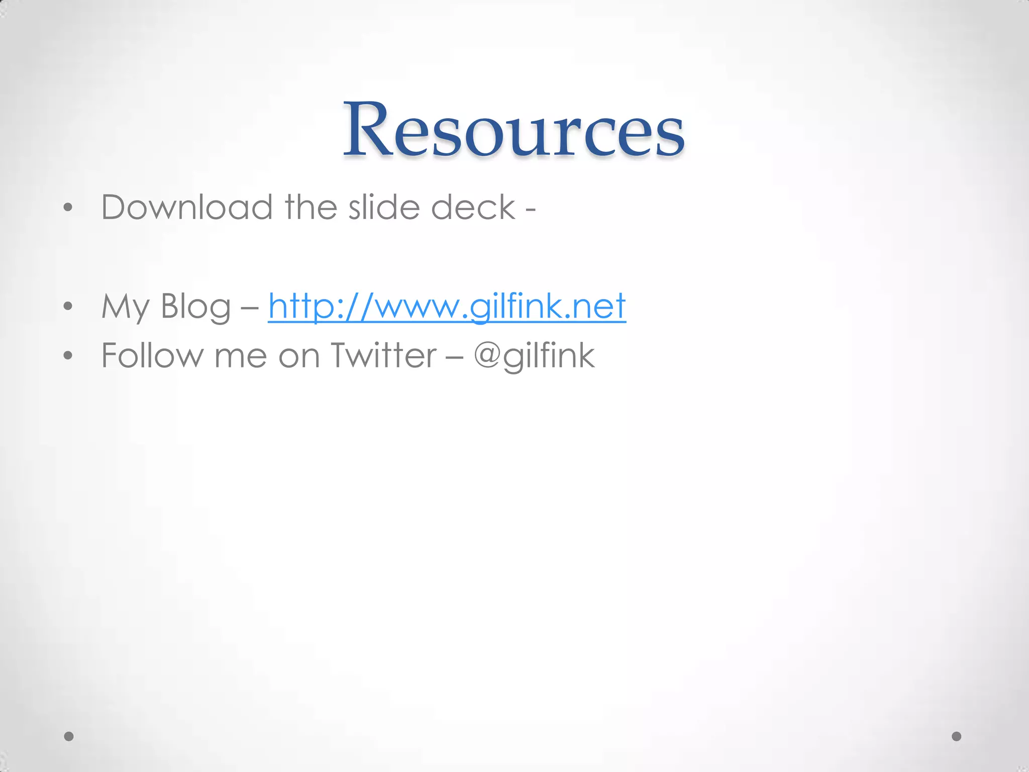 Resources
• Download the slide deck -
• My Blog – http://www.gilfink.net
• Follow me on Twitter – @gilfink
 