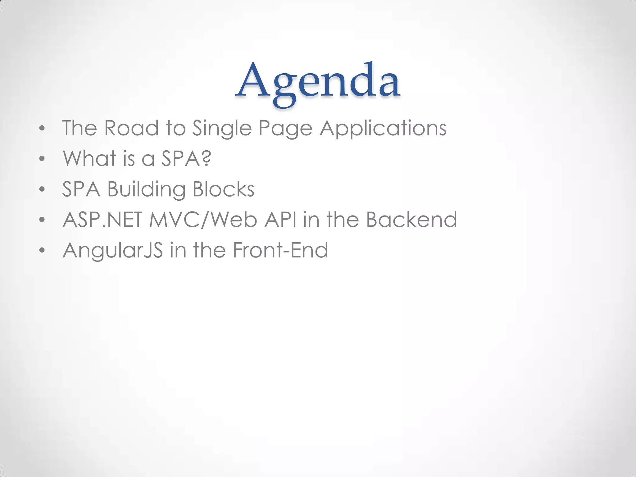 Agenda
• The Road to Single Page Applications
• What is a SPA?
• SPA Building Blocks
• ASP.NET MVC/Web API in the Backend
• AngularJS in the Front-End
 
