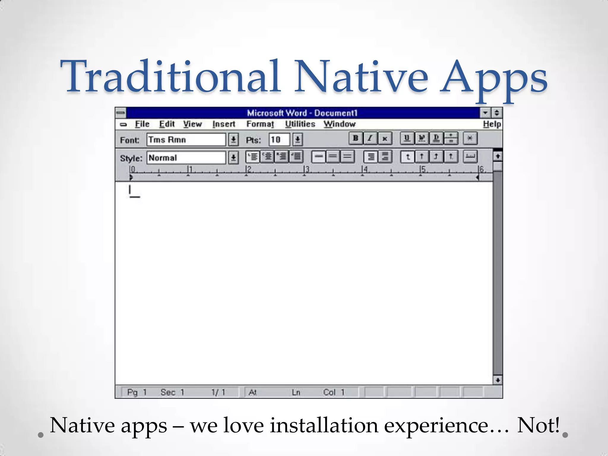 Traditional Native Apps
Native apps – we love installation experience… Not!
 