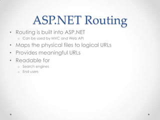 ASP.NET Routing
• Routing is built into ASP.NET
o Can be used by MVC and Web API
• Maps the physical files to logical URLs
• Provides meaningful URLs
• Readable for
o Search engines
o End users
 