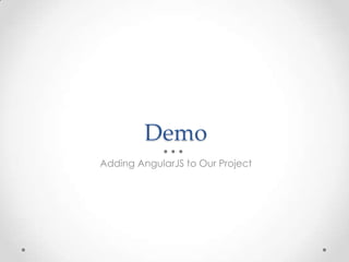 Demo
Adding AngularJS to Our Project
 