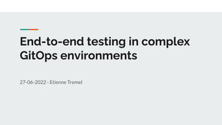 End-to-end testing in complex
GitOps environments
27-06-2022 - Etienne Tremel
 