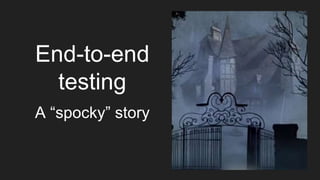 End-to-end
testing
A “spocky” story
 