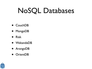 NoSQL Databases
•   CouchDB

•   MongoDB

•   Riak

•   WakandaDB

•   ArangoDB

•   OrientDB
 