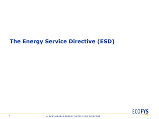 The Energy Service Directive (ESD)




7
 