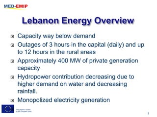      Capacity way below demand
     Outages of 3 hours in the capital (daily) and up
      to 12 hours in the rural areas
     Approximately 400 MW of private generation
      capacity
     Hydropower contribution decreasing due to
      higher demand on water and decreasing
      rainfall.
     Monopolized electricity generation
   This project is funded
    by the European Union
                                                         3
 