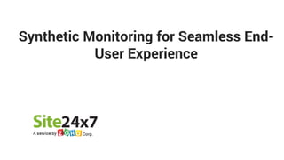Synthetic Monitoring for Seamless End-
User Experience
 