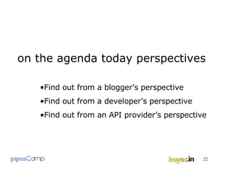 on the agenda today perspectives Find out from a blogger’s perspective Find out from a developer’s perspective Find out from an API provider’s perspective 