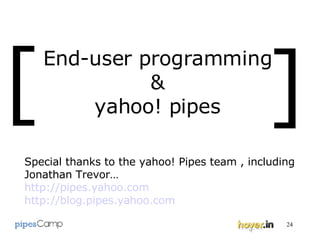 End-user programming & yahoo! pipes [ ] Special thanks to the yahoo! Pipes team , including  Jonathan Trevor… http://pipes.yahoo.com http://blog.pipes.yahoo.com 