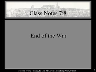  End of the War Class Notes 7:8 Modern World History, by Dan McDowell. Teaching Point, ©2004 