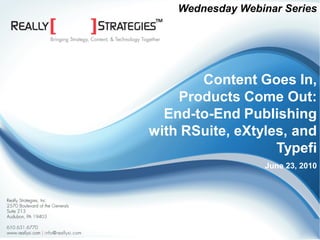 Wednesday Webinar Series




                                                           Content Goes In,
                                                        Products Come Out:
                                                      End-to-End Publishing
                                                    with RSuite, eXtyles, and
                                                                       Typefi
                                                                       June 23, 2010




©2009 Really Strategies, Inc. | www.rsuitecms.com
 