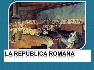 LA REPÚBLICA ROMANA 
 