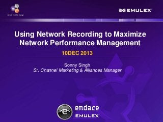 Using Network Recording to Maximize
Network Performance Management
10DEC 2013
Sonny Singh
Sr. Channel Marketing & Alliances Manager

 