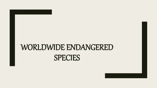 WORLDWIDE ENDANGERED
SPECIES
 