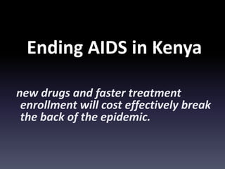 Ending AIDS in Kenya

new drugs and faster treatment
 enrollment will cost effectively break
 the back of the epidemic.
 