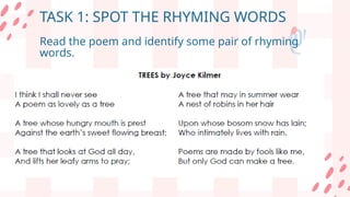 TASK 1: SPOT THE RHYMING WORDS
Read the poem and identify some pair of rhyming
words.
 