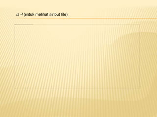 ls -l (untuk melihat atribut file) 
 