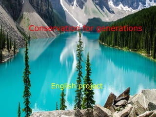 Conservation for generations
English project
 