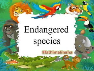 Endangered
species
 