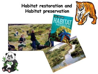 Habitat restoration and
Habitat preservation
 