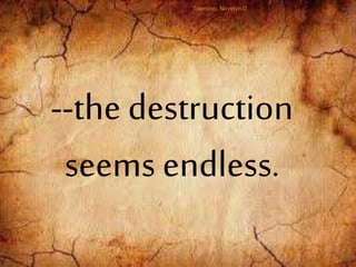 --the destruction
seems endless.
Tolentino, Novelyn D.
 