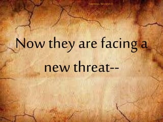 Now they are facing a
new threat--
Tolentino, Novelyn D.
 