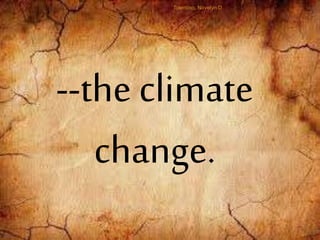 --the climate
change.
Tolentino, Novelyn D.
 