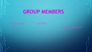 GROUP MEMBERS
DEEPALOSSINI SRI PRIYA
PRIYA DHARSHINI
 